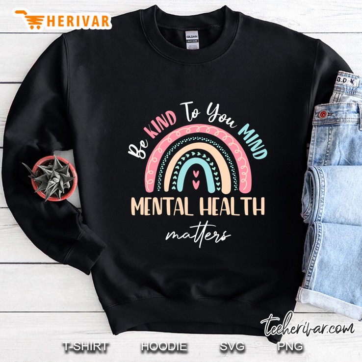 Be Kind To Your Mind Mental Health Matters Awareness Rainbow Sweatshirt