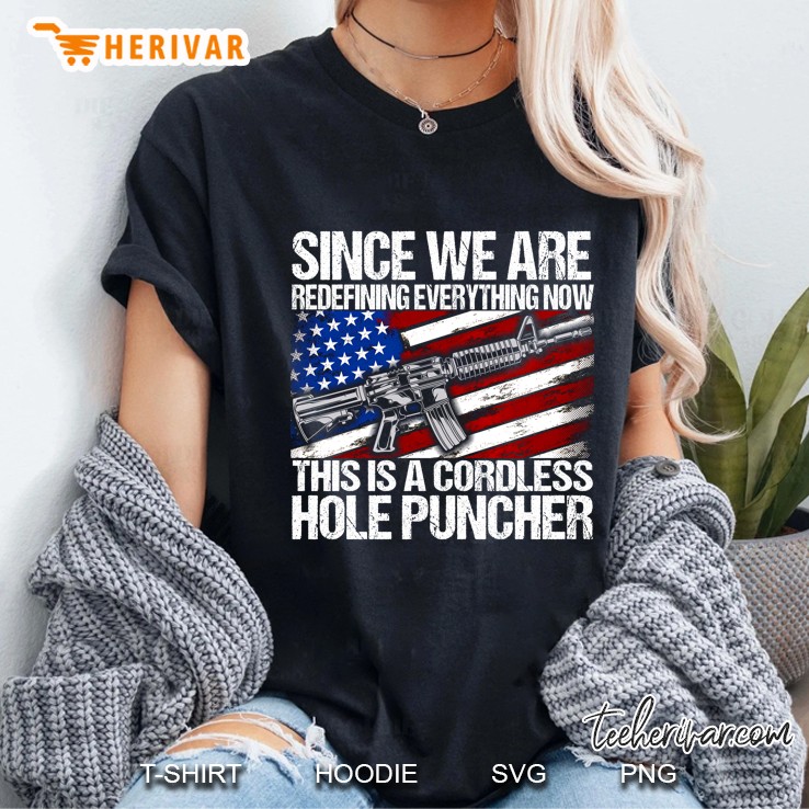 Gun Control Shirt Since We Are Redefining Everything Now This Is Cordless Hole Puncher Gift Rifle American Flag Ladies Tee