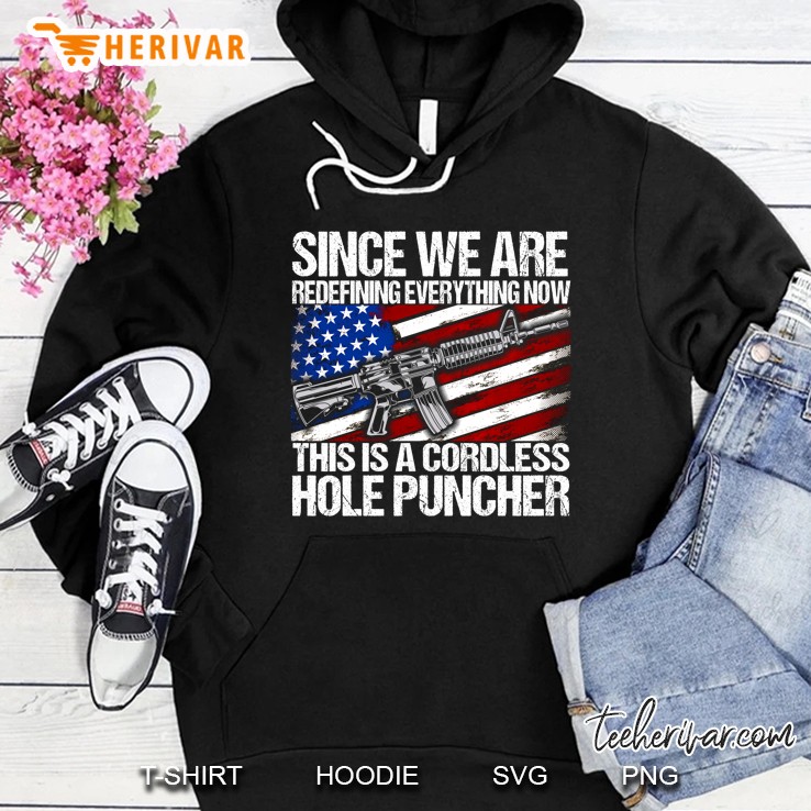 Gun Control Shirt Since We Are Redefining Everything Now This Is Cordless Hole Puncher Gift Rifle American Flag Hoodie