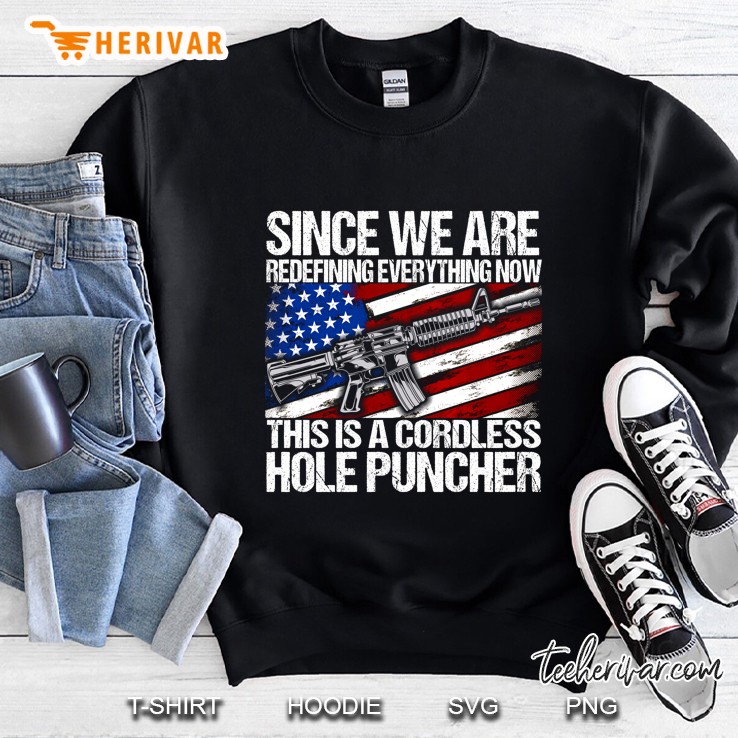 Gun Control Shirt Since We Are Redefining Everything Now This Is Cordless Hole Puncher Gift Rifle American Flag Sweatshirt