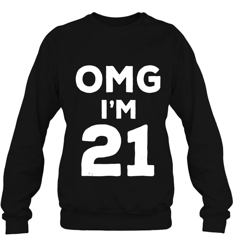 21St Birthday - Funny Gif - Omg I'm 21 Ver2 Sweatshirt