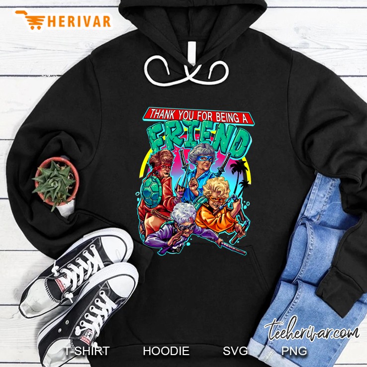 The Golden Girls Teenage Mutant Ninja Turtle Thank You For Being A Friend Hoodie
