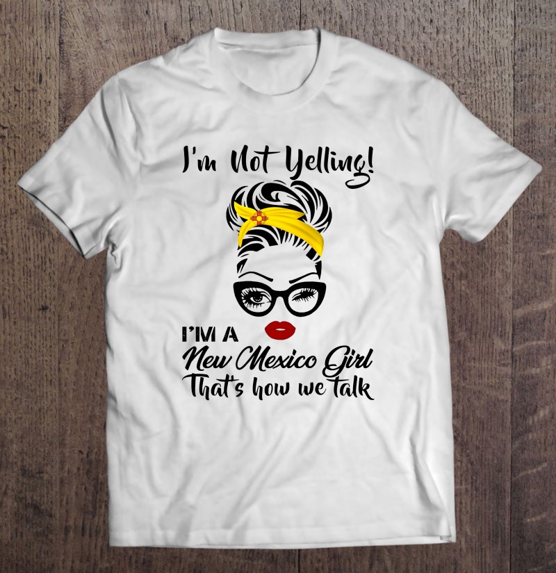Im not Yelling Im a New Mexico Girl Vintage Women Sweatshirt tee 