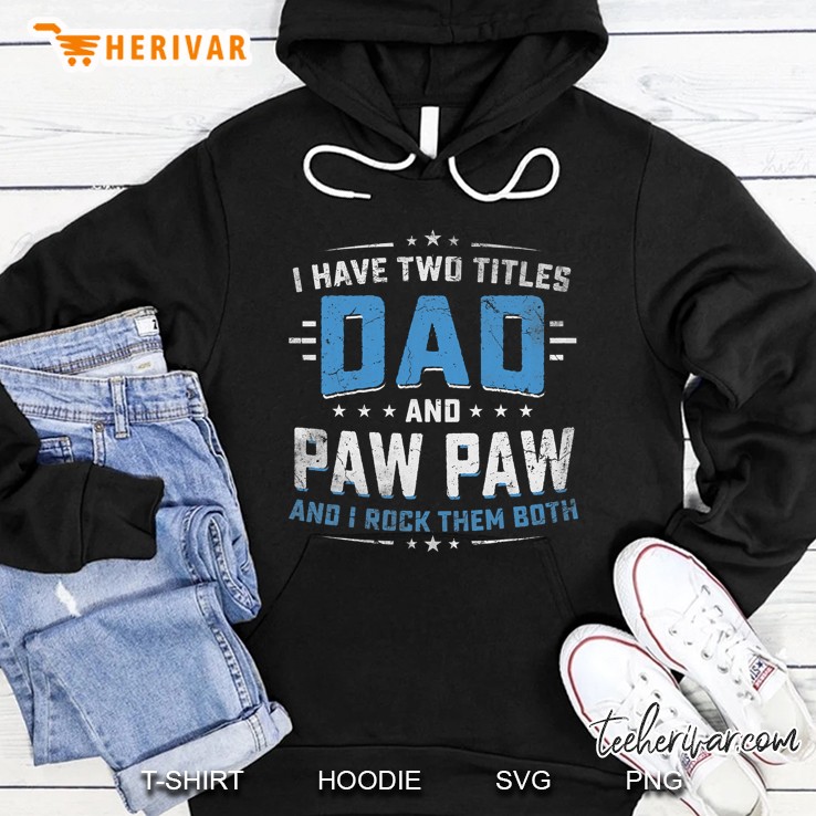 I Have Two Titles Dad And Pawpaw Shirt Grandpa Father Gifts Hoodie