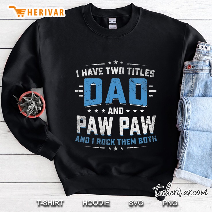 I Have Two Titles Dad And Pawpaw Shirt Grandpa Father Gifts Sweatshirt