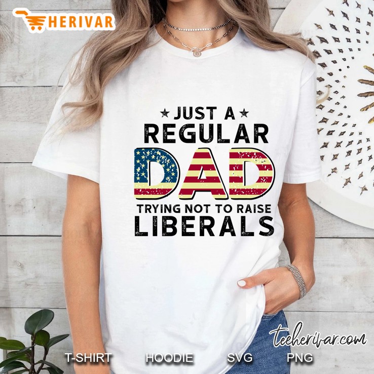 Just A Regular Dad Trying Not To Raise Liberals Vintage American Flag Republican Father