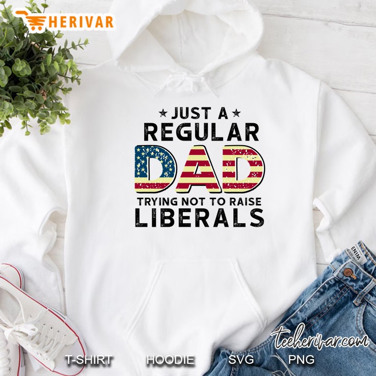 Just A Regular Dad Trying Not To Raise Liberals Vintage American Flag Republican Father