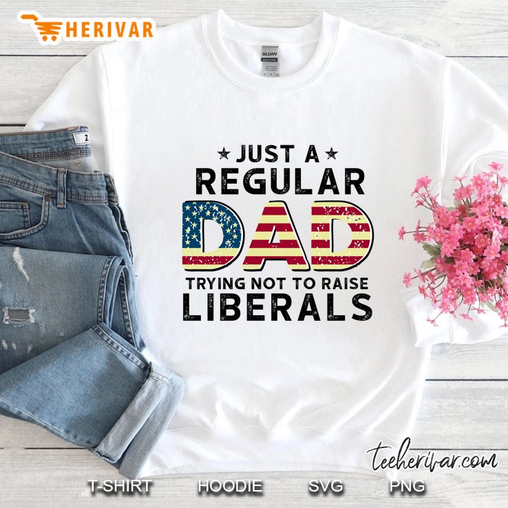 Just A Regular Dad Trying Not To Raise Liberals Vintage American Flag Republican Father