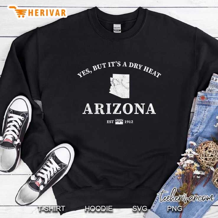 Arizona Yes, But It’S A Dry Heat Sweatshirt