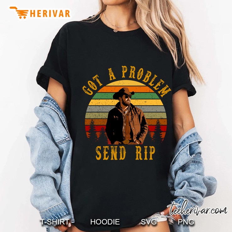 Got A Problem Send Rip Send Rip Cole Hauser Ladies Tee