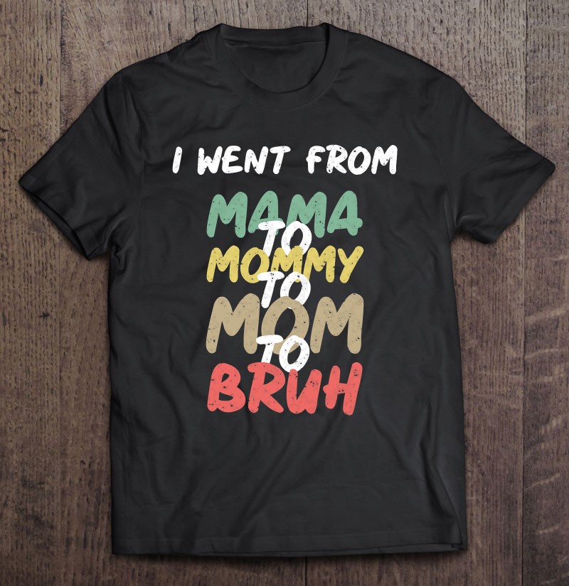 I Went From Mama To Mommy To Mom To Bruh Funny Vintage Gift
