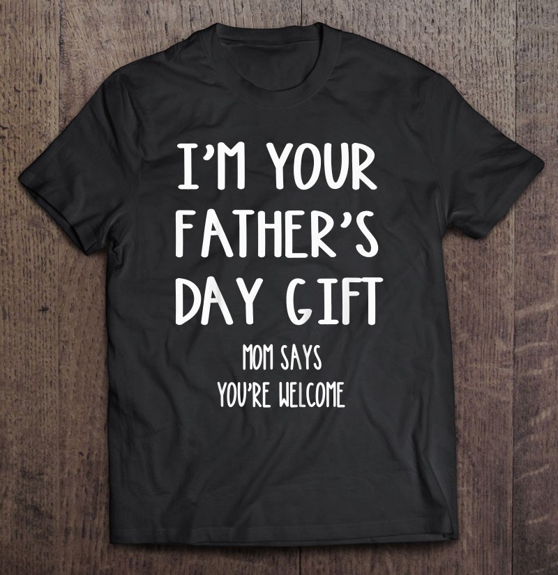 I'm your Father's Day Gift Mom says You're Welcome Youth Sizes Child's T-shirt Toddler