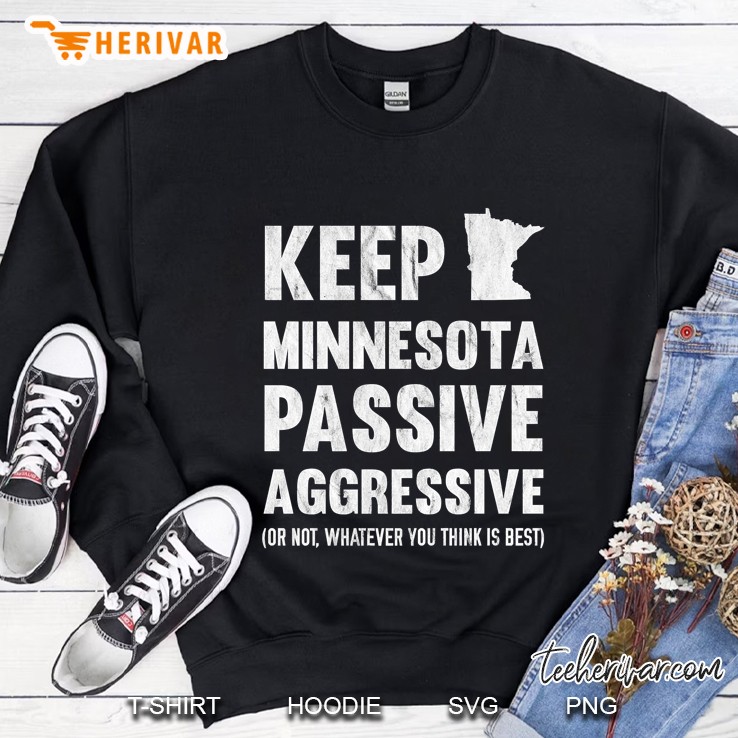 Keep Minnesota Passive Aggressive Or Whatever Premium Sweatshirt