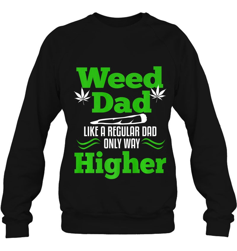 Hoodie Long Sleeve Sweatshirt Weed Dad Like A Regular Dad Only Way Higher Funny 420 Cannabis Fathers Day T-Shirt