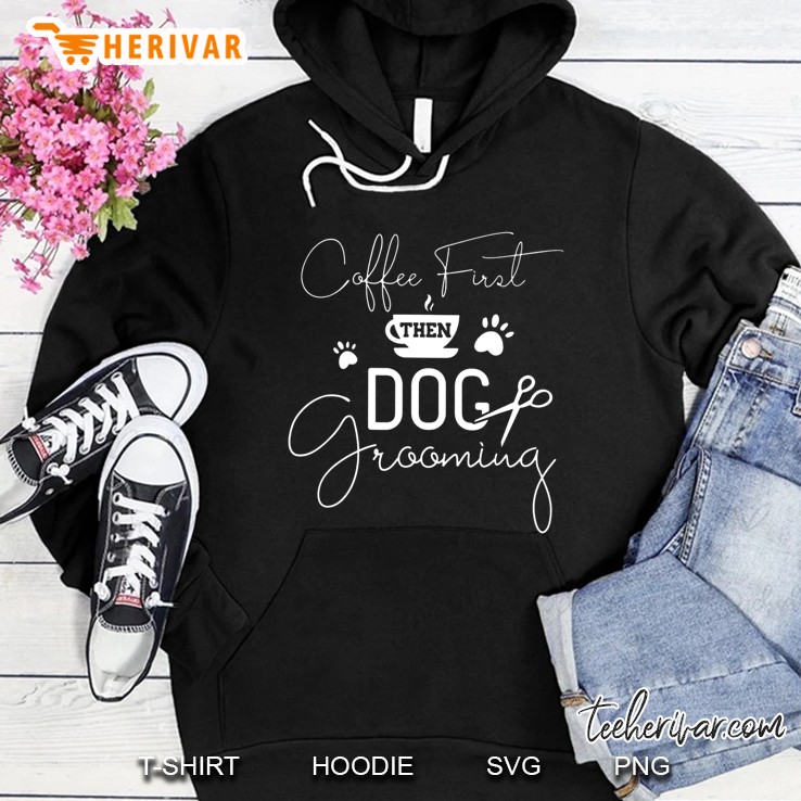 Coffee First Then Dog Grooming Coffee Cup Dog Paw Scissors Hoodie