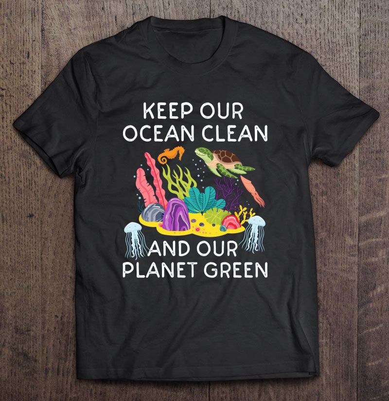 Keep Our Ocean Clean And Our Planet Green Black Version Shirt | TeeHerivar