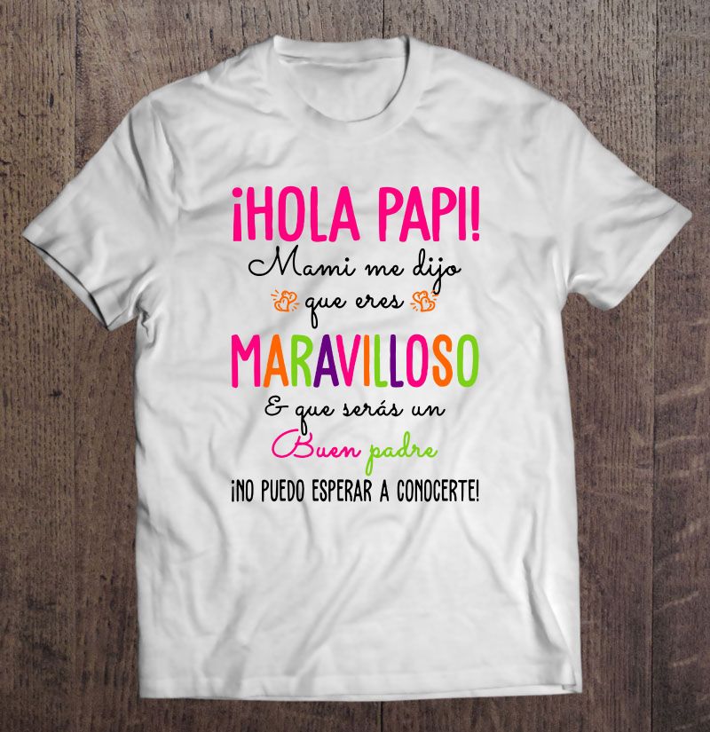 Hola Papi Mami Me Dijo Que Eres Maravilloso Shirt | TeeHerivar