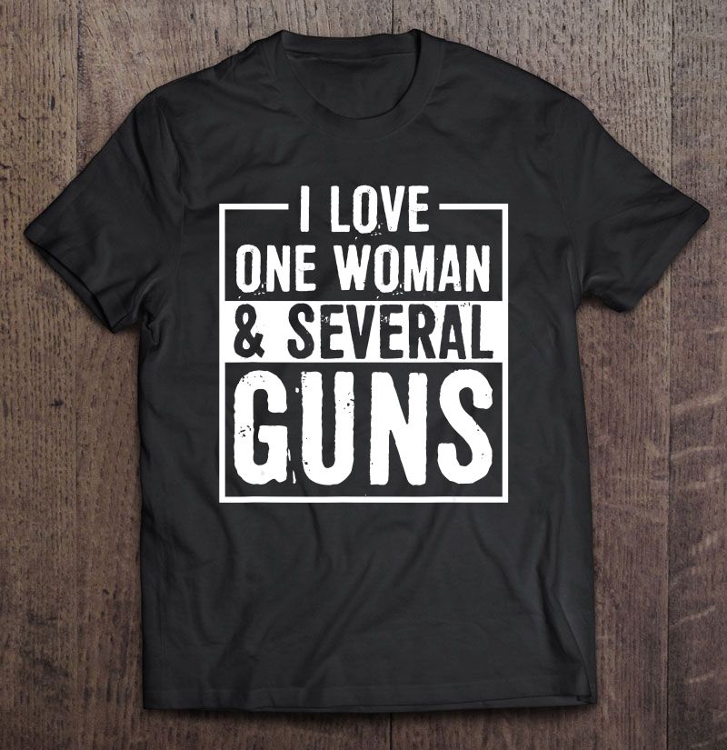 I Love One Woman & Several Guns 2nd Amendment Shirt | TeeHerivar