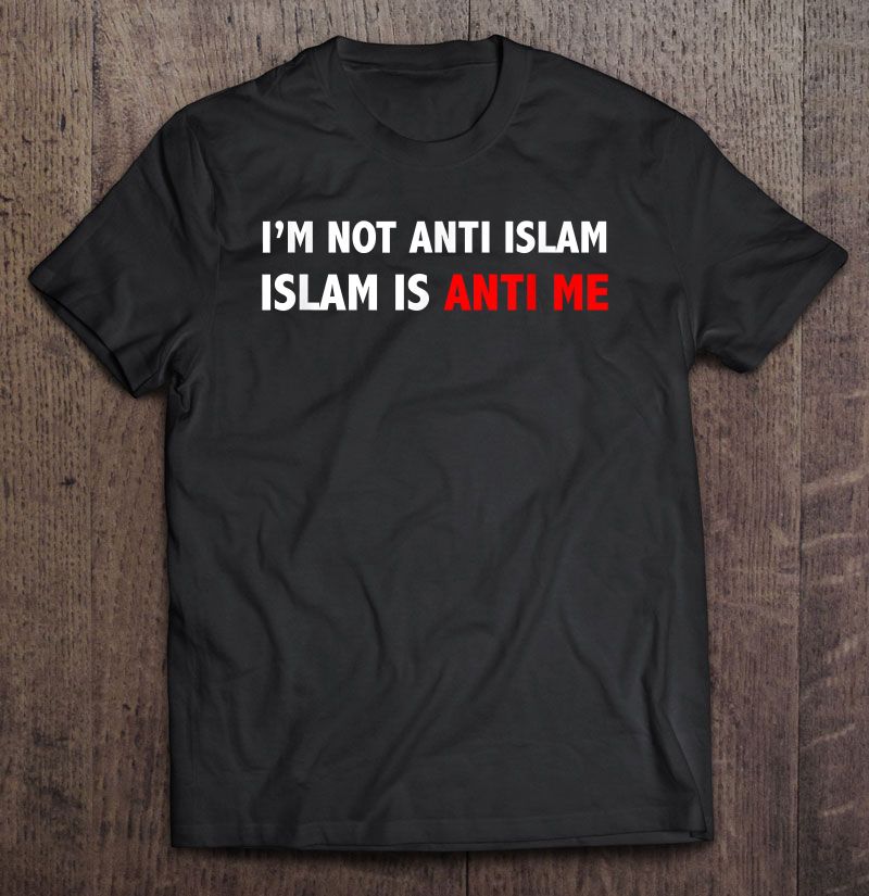 I'm Anti Islam - Islam Is Anti T Shirts, Hoodies, Sweatshirts Merch | TeeHerivar