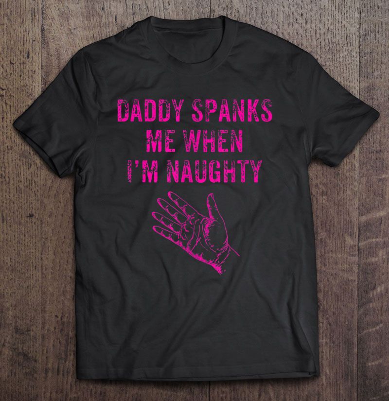 Daddy Spanks Me When I M Naughty Shirt Teeherivar