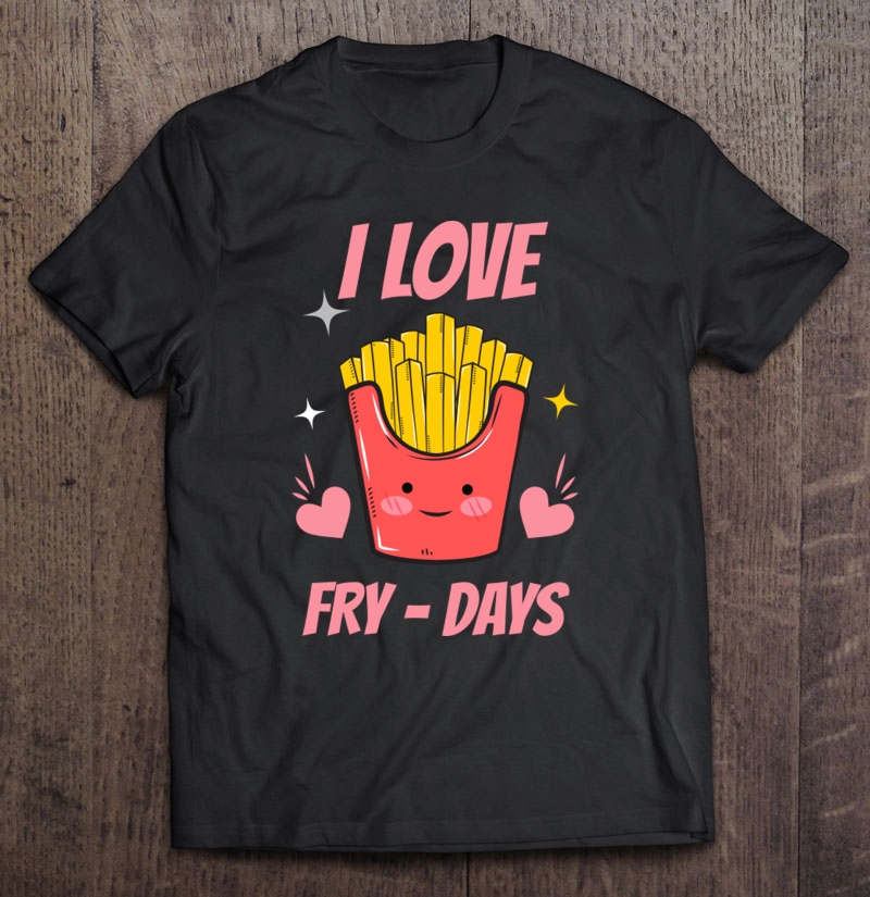 I Love Fry Days Shirt | TeeHerivar
