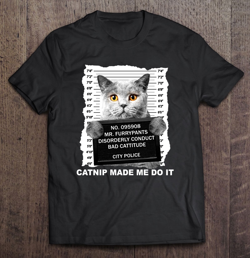No 095908 Mr Furrypants Disorderly Conduct Bad Cattitude Catnip Made Me ...
