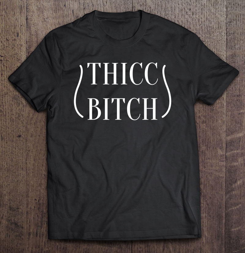 Thicc Bitch - Cool And Funny Thick Bitches