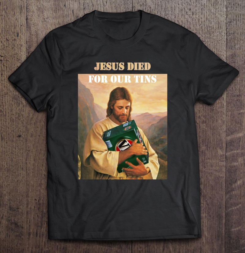 Jesus Died For Our Tins Shirt | TeeHerivar
