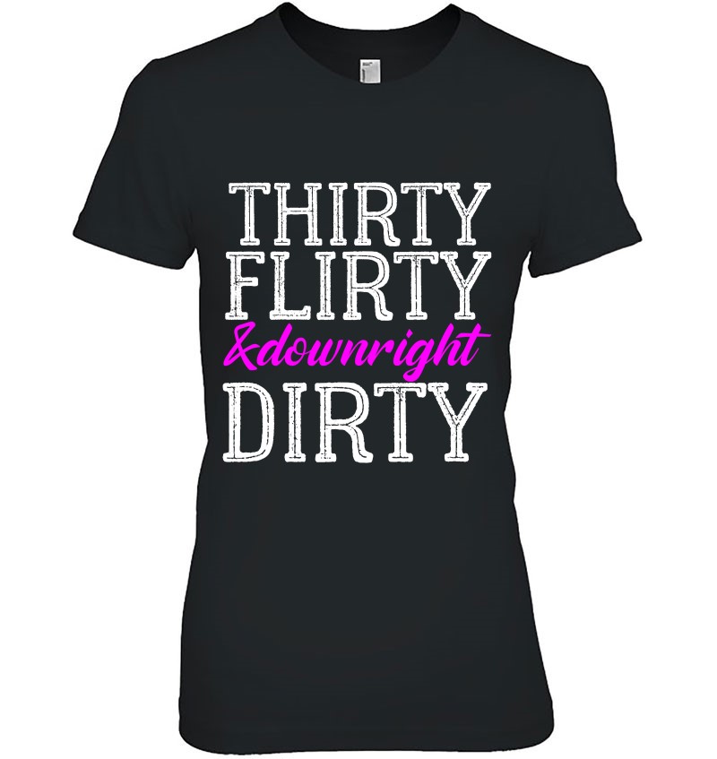 Thirty Flirty And Downright Dirty Birthday Born 1991 Shirt