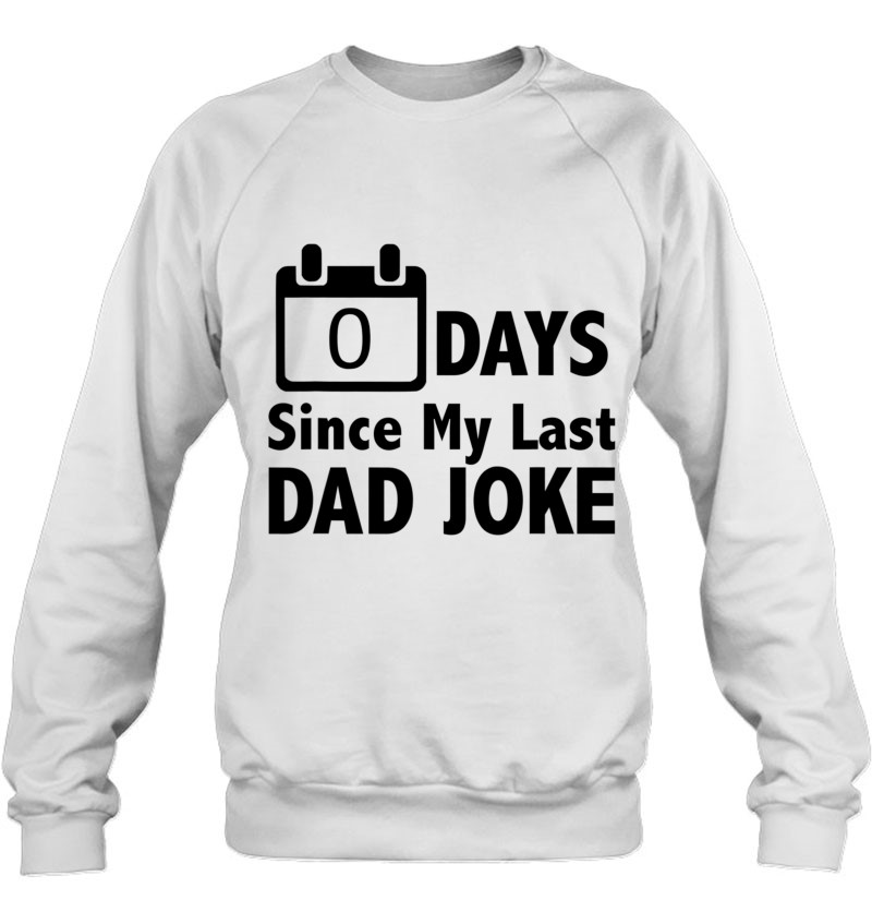 Dad Jokes- Zero Days Since My Last Dad Joke - Dad Sweatshirt