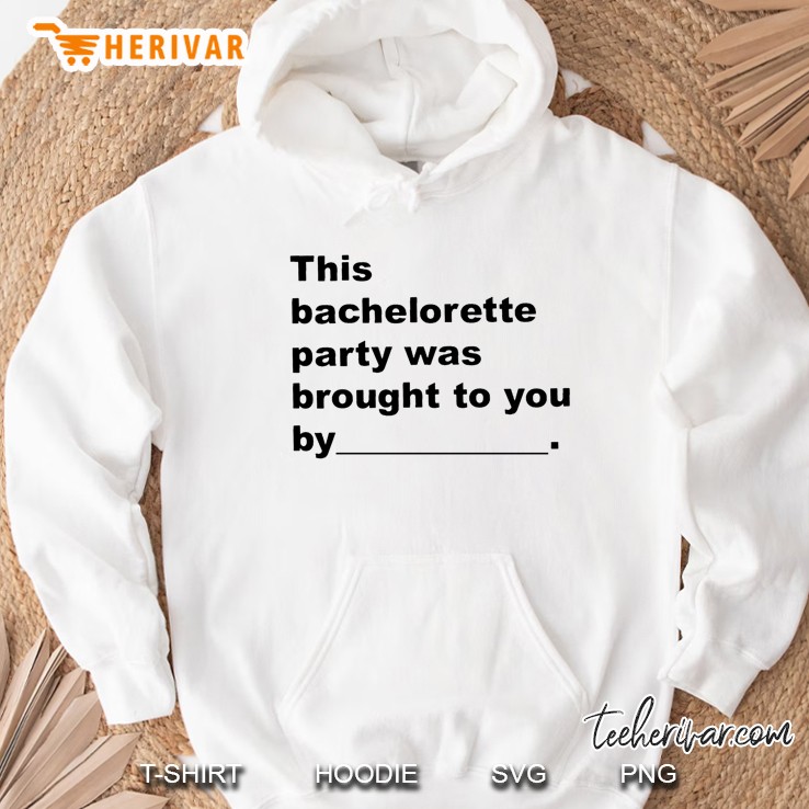 This Bachelorette Party Was Brought To You By Bachelorette Party Wedding Party Hoodie