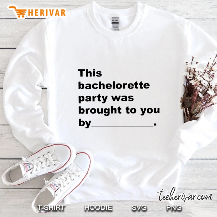 This Bachelorette Party Was Brought To You By Bachelorette Party Wedding Party Sweatshirt