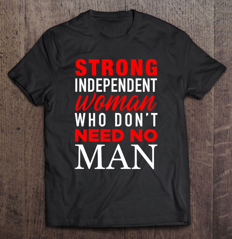 Strong Independent Woman Who Don't Need No Man - Funny Girls
