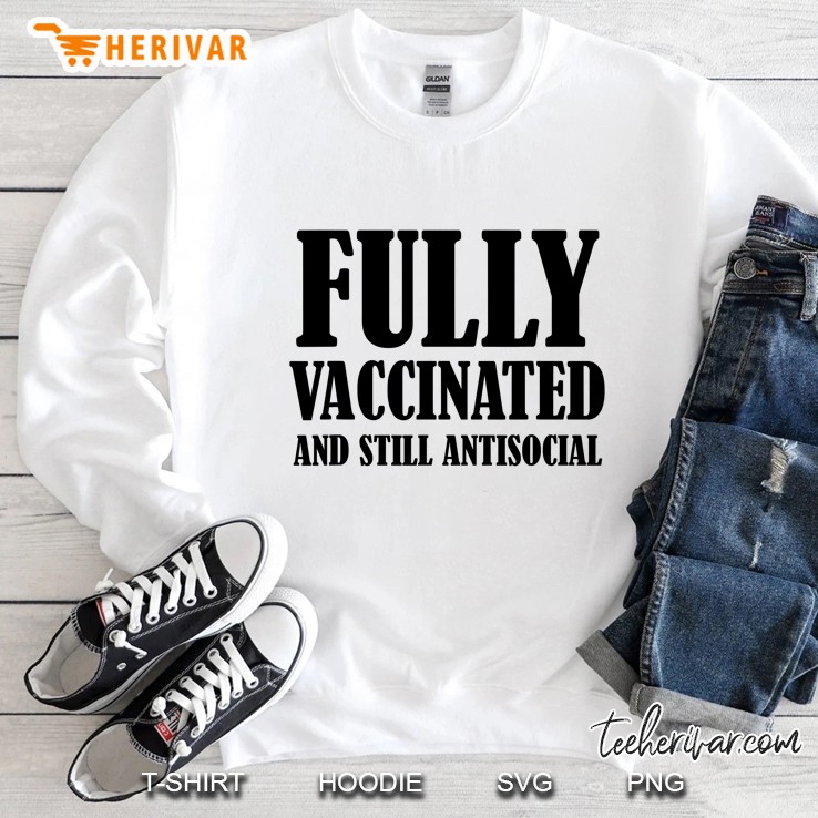 Fully Vaccinated And Still Antisocial Sweatshirt
