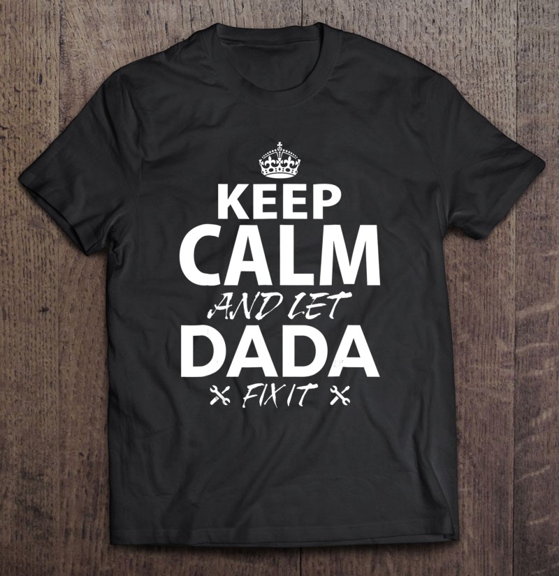 Keep Calm And Let Dada Fix It Funny Dada Shirt