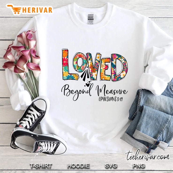 Christian Tshirt Loved Beyond Measure Blessed Beyond Measure Sweatshirt