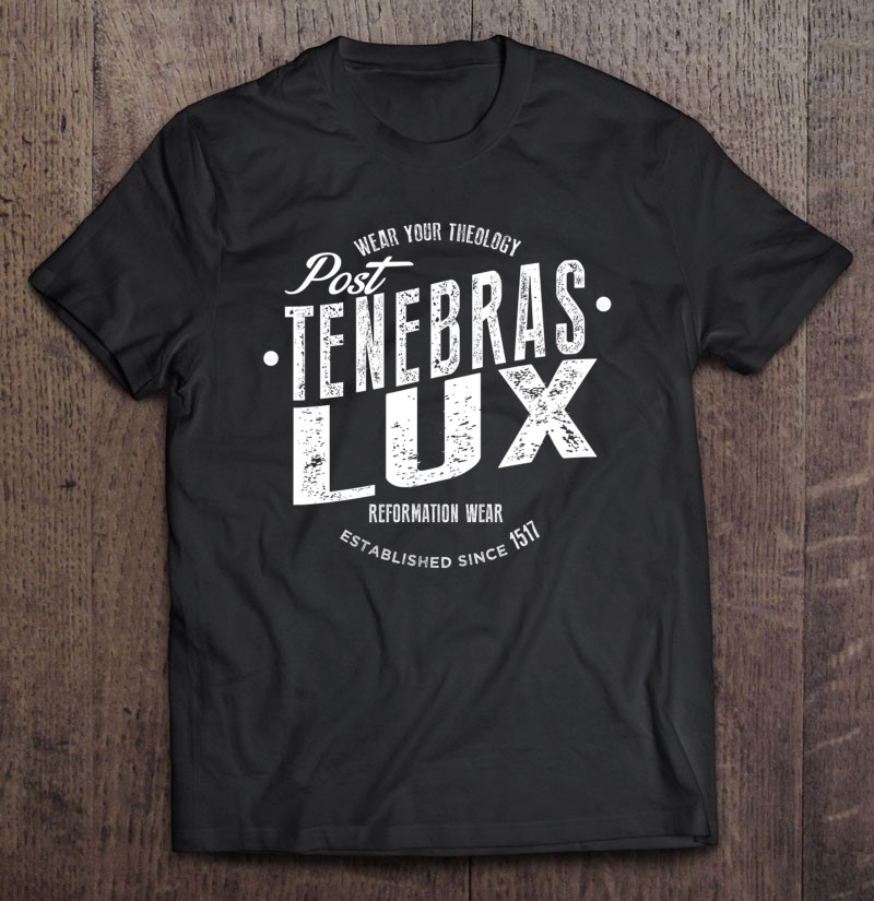 tillykke James Dyson Reproducere Post Tenebras Lux Reformed Christian T Shirts, Hoodies, Sweatshirts & Merch  | TeeHerivar