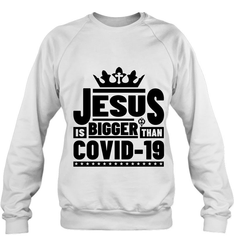 Coronavirus Jesus is Bigger Than Covid 19 Funny Christian Sweatshirt