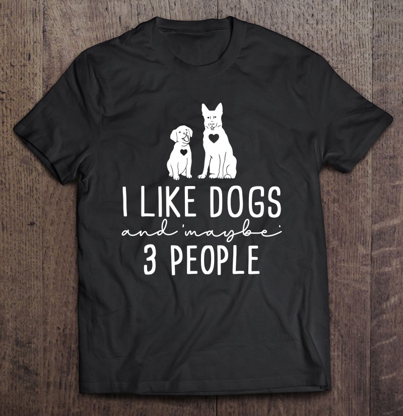 Modregning Uregelmæssigheder rangle Funny Dog Shirt Funny Dog Tshirt I Like Dogs And 3 People T Shirts,  Hoodies, Sweatshirts & Merch | TeeHerivar