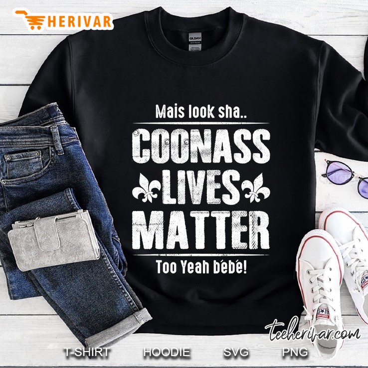 Louisiana Cajun Look Sha Coonass Lives Matter Too Yeah Bebe Sweatshirt