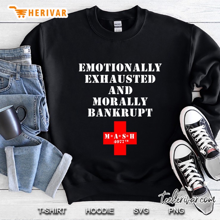 4077Th Mash Gift Emotionally Exhausted And Morally Bankrupt Quote Sweatshirt