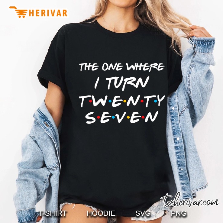 The One Where I Turn Twenty Seven Funny 27Th Birthday Gift Ladies Tee