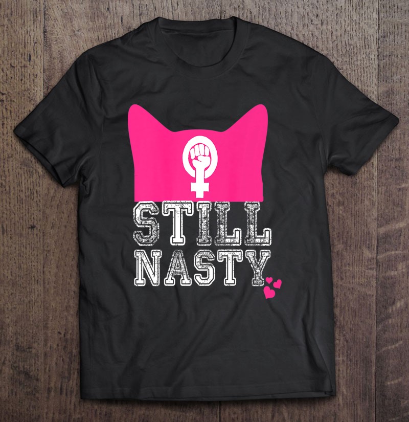 Still Nasty Women Shirt Pink Hat Resist Feminist Fist 