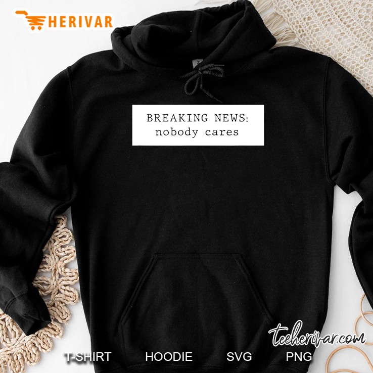 Breaking News Nobody Cares Hoodie