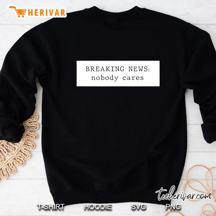 Breaking News Nobody Cares Sweatshirt