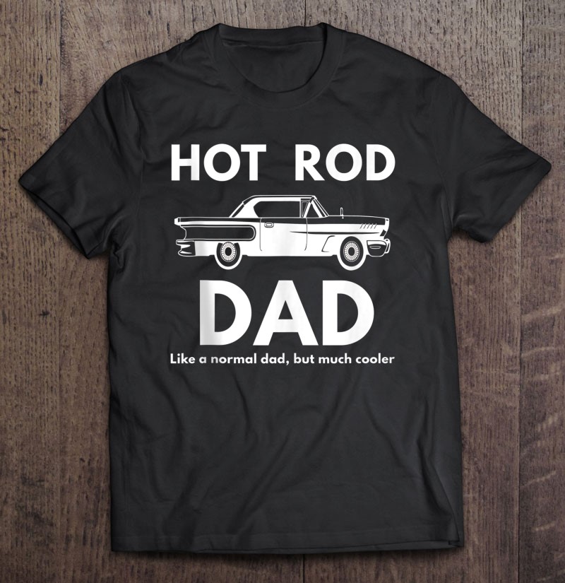 Mens Hot Rod Dad Funny Classic Car Vintage Father's Day Hot Rod Shirt