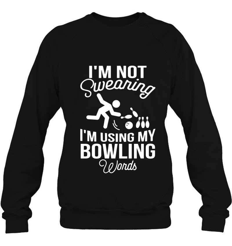 Bowling Bowler I'm Not Swearing I'm Using My Bowling Words Funny Sweatshirt