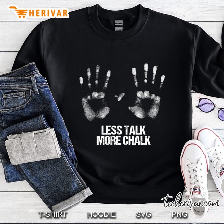 Bouldering Gift Quote Less Talk More Chalk Rock Climbing Gym Sweatshirt