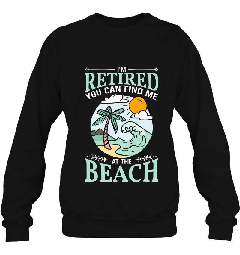 I'm Retired You Can Find Me At The Beach T-Shirt