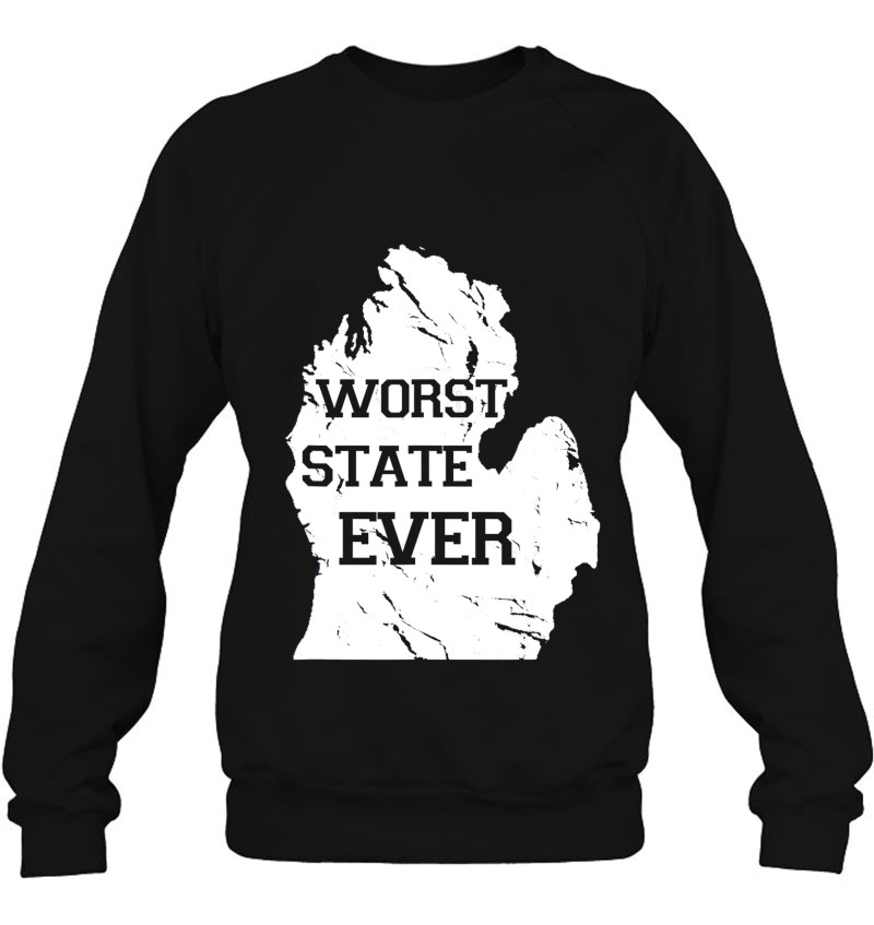 Worst State Ever, Michigan Sucks Gift Tee Sweatshirt
